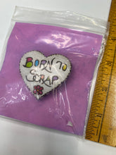 Load image into Gallery viewer, Born to SCRAP Pin

